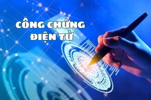Công chứng điện tử - Bước chuyển mình cần thiết của lĩnh vực công chứng