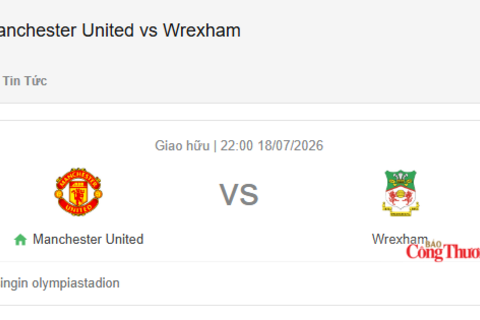 Nhận định bóng đá MU và Wrexham, 22h00 ngày 18/7